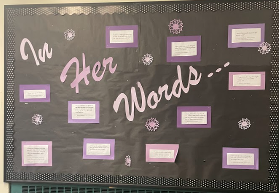 The bulletin board in the English wing, displaying quotes from influential female writers, is especially fitting during the month of March, Womens History Month. 
